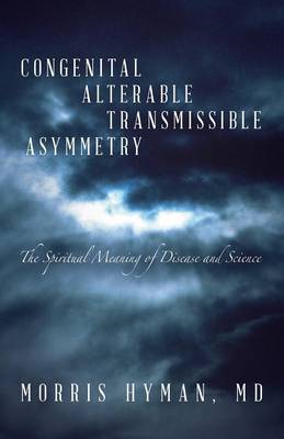 Congenital Alterable Transmissible Asymmetry: The Spiritual Meaning of Disease and Science (Paperback)