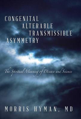 Congenital Alterable Transmissible Asymmetry: The Spiritual Meaning of Disease and Science (Hardback)