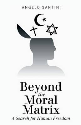 Beyond the Moral Matrix: A Search for Human Freedom (Paperback)