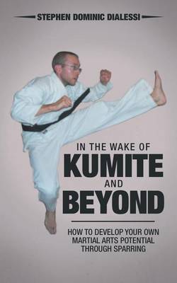 In the Wake of Kumite and Beyond: How to Develop Your Own Martial Arts Potential Through Sparring (Paperback)
