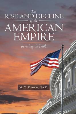 The Rise and Decline of the American Empire: Revealing the Truth (Paperback)