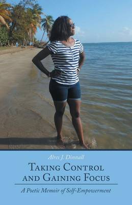 Taking Control and Gaining Focus: A Poetic Memoir of Self-Empowerment (Paperback)