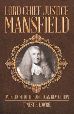 Lord Chief Justice Mansfield: Dark Horse of the American Revolution (Paperback)
