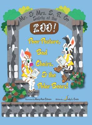 Mr. & Mrs. E. R. Go Safety at the Zoo!: Poor Posture, Bad Chairs, & the Polar Bears! (Hardback)