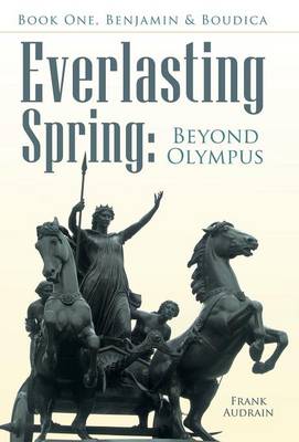 Everlasting Spring: Beyond Olympus: Book One, Benjamin & Boudica (Hardback)