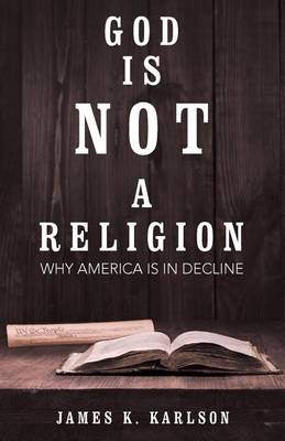 God Is Not a Religion: Why America Is in Decline (Paperback)