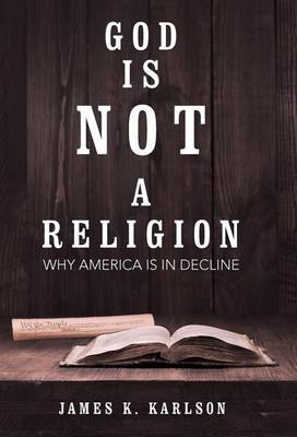 God Is Not a Religion: Why America Is in Decline (Hardback)