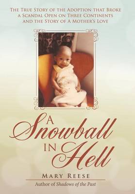 A Snowball in Hell: The True Story of the Adoption That Broke a Scandal Open on Three Continents and the Story of a Mother's Love (Hardback)