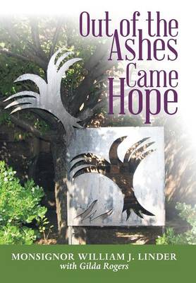Out of the Ashes Came Hope: By Monsignor William J. Linder with Gilda Rogers (Hardback)