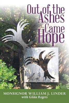 Out of the Ashes Came Hope: By Monsignor William J. Linder with Gilda Rogers (Paperback)
