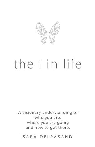 The i in Life: A Visionary New Understanding of Who You Are, Where You Are Going, and How to Get There (Paperback)