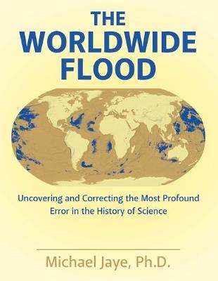 The Worldwide Flood: Uncovering and Correcting the Most Profound Error in the History of Science (Paperback)