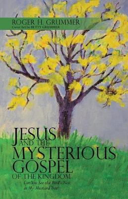 Jesus and the Mysterious Gospel of the Kingdom: Can You See the Bird's Nest in My Mustard Tree? (Paperback)