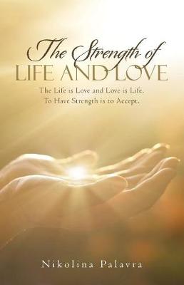 The Strength of Life and Love: The Life Is Love and Love Is Life. to Have Strength Is to Accept. (Paperback)