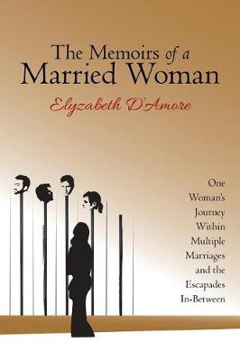 The Memoirs of a Married Woman: One Woman's Journey Within Multiple Marriages and the Escapades In-Between (Paperback)