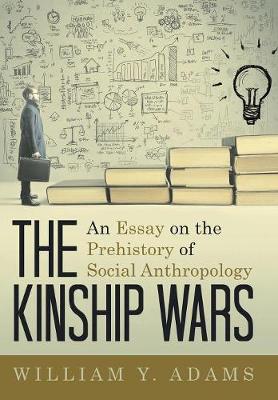 The Kinship Wars: An Essay on the Prehistory of Social Anthropology (Hardback)