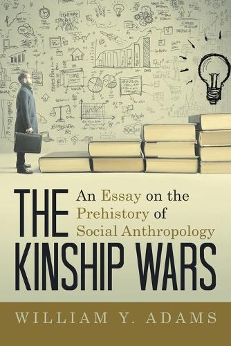 The Kinship Wars: An Essay on the Prehistory of Social Anthropology (Paperback)