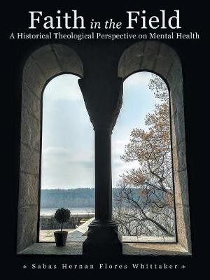 Faith in the Field: A Historical Theological Perspective on Mental Health (Paperback)
