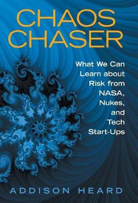 Chaos Chaser: What We Can Learn about Risk from Nasa, Nukes, and Tech Start-Ups (Hardback)