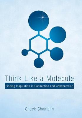 Think Like a Molecule: Finding Inspiration in Connection and Collaboration (Hardback)