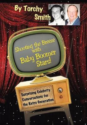 Shooting the Breeze with Baby Boomer Stars!: Surprising Celebrity Conversations for the Retro Generation (Hardback)