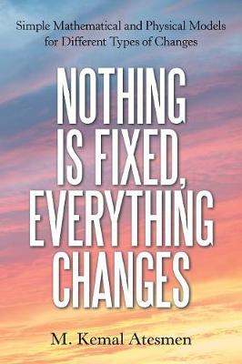 Nothing Is Fixed, Everything Changes: Simple Mathematical and Physical Models for Different Types of Changes (Paperback)