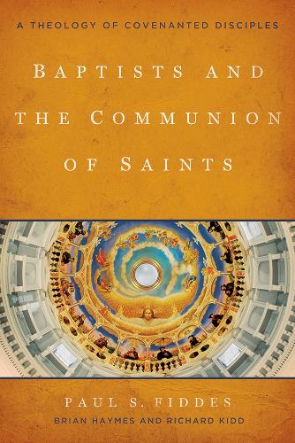 Baptists and the Communion of Saints: A Theology of Covenanted Disciples (Paperback)