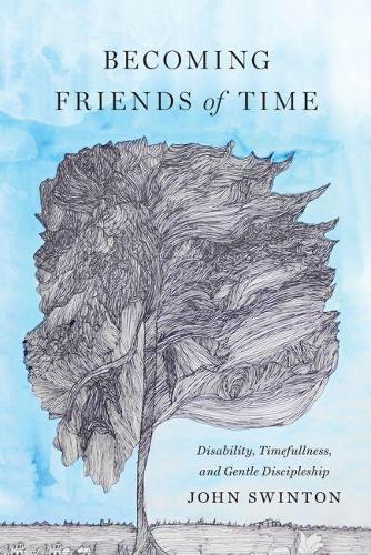 Becoming Friends of Time: Disability, Timefullness, and Gentle Discipleship - Studies in Religion, Theology, and Disability (Hardback)