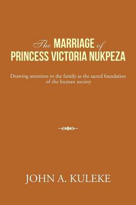 The Marriage of Princess Victoria Nukpeza: Drawing Attention to the Family as the Sacred Foundation of the Human Society (Paperback)