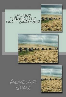Walking Through the Past: Dartmoor: Walks on Dartmoor Visiting Sites Related to Archaeology and History, Including Stone Circles and Standing Stones (Paperback)