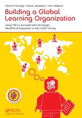 Building a Global Learning Organization: Using TWI to Succeed with Strategic Workforce Expansion in the LEGO Group (Paperback)