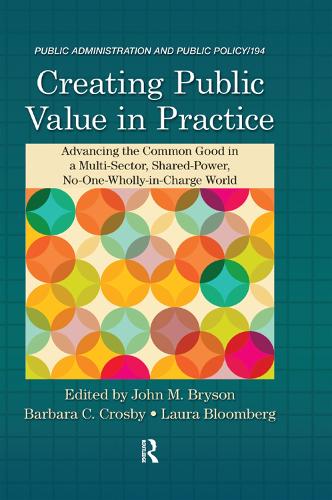 Creating Public Value in Practice: Advancing the Common Good in a Multi-Sector, Shared-Power, No-One-Wholly-in-Charge World - Public Administration and Public Policy (Hardback)