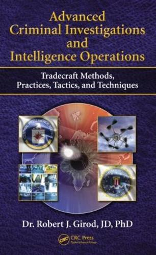 Advanced Criminal Investigations and Intelligence Operations: Tradecraft Methods, Practices, Tactics, and Techniques (Hardback)