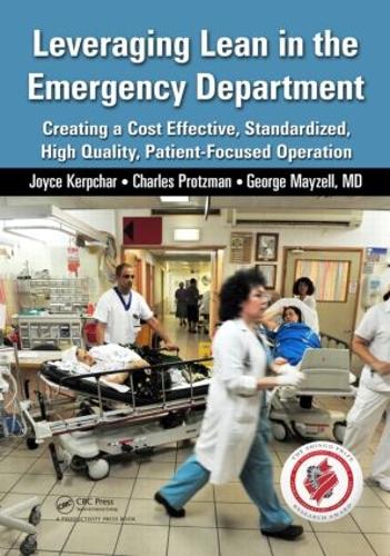 Leveraging Lean in the Emergency Department: Creating a Cost Effective, Standardized, High Quality, Patient-Focused Operation (Paperback)