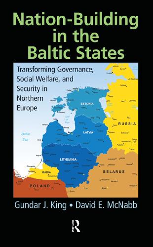 Nation-Building in the Baltic States: Transforming Governance, Social Welfare, and Security in Northern Europe (Hardback)