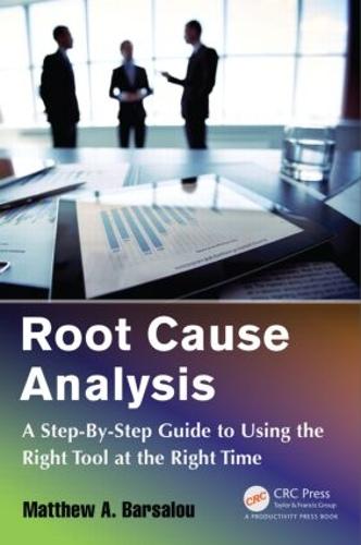 Root Cause Analysis: A Step-By-Step Guide to Using the Right Tool at the Right Time (Paperback)