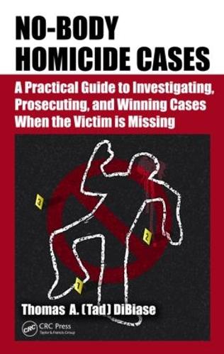 No-Body Homicide Cases: A Practical Guide to Investigating, Prosecuting, and Winning Cases When the Victim Is Missing (Hardback)
