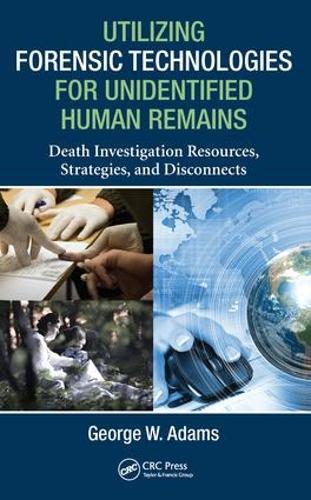 Utilizing Forensic Technologies for Unidentified Human Remains: Death Investigation Resources, Strategies, and Disconnects (Hardback)