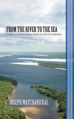 From the River to the Sea: A Life's Journey from India to South America (Paperback)