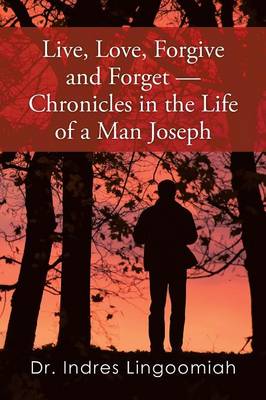 Live, Love, Forgive and Forget-Chronicles in the Life of a Man Joseph (Paperback)
