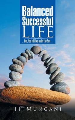 Balanced Successful Life: . . . Hey, You Still Live Under the Sun . . . (Paperback)