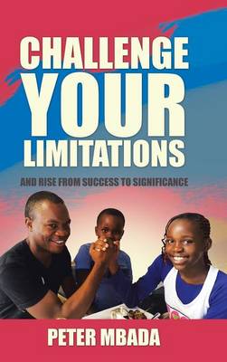 Challenge Your Limitations: And Rise from Success to Significance (Hardback)