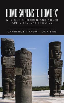 Homo Sapiens to Homo 'x': Why Our Children and Youth Are Different from Us (Paperback)
