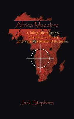 Africa Macabre: Chilling Short Stories Cosmic Love Poetry from the New Master of the Insane (Paperback)