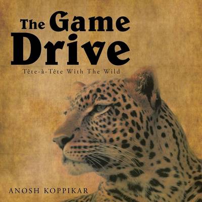 The Game Drive: A Tete-a-Tete with the Wild (Paperback)