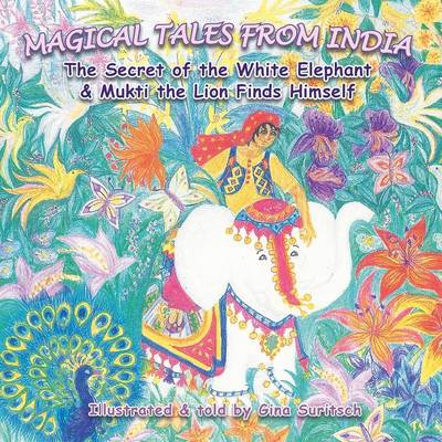 Magical Tales from India: The Secret of the White Elephant & Mukti the Lion finds Himself (Paperback)