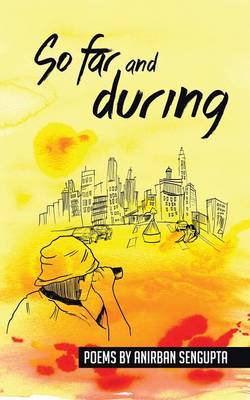 So Far and During: Poems by Anirban Sengupta (Paperback)