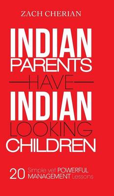 Indian Parents Have Indian-Looking Children: Twenty Simple Yet Powerful Management Lessons (Hardback)