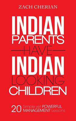 Indian Parents Have Indian-Looking Children: Twenty Simple Yet Powerful Management Lessons (Paperback)