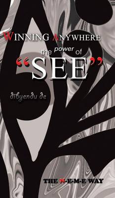 Winning Anywhere - The Power of 'See': The N-E-M-E Way (Hardback)